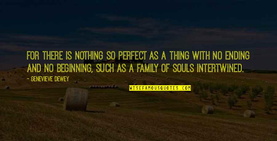 Genevieve's Quotes By Genevieve Dewey: For there is nothing so perfect as a