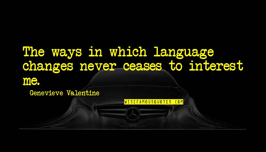 Genevieve's Quotes By Genevieve Valentine: The ways in which language changes never ceases