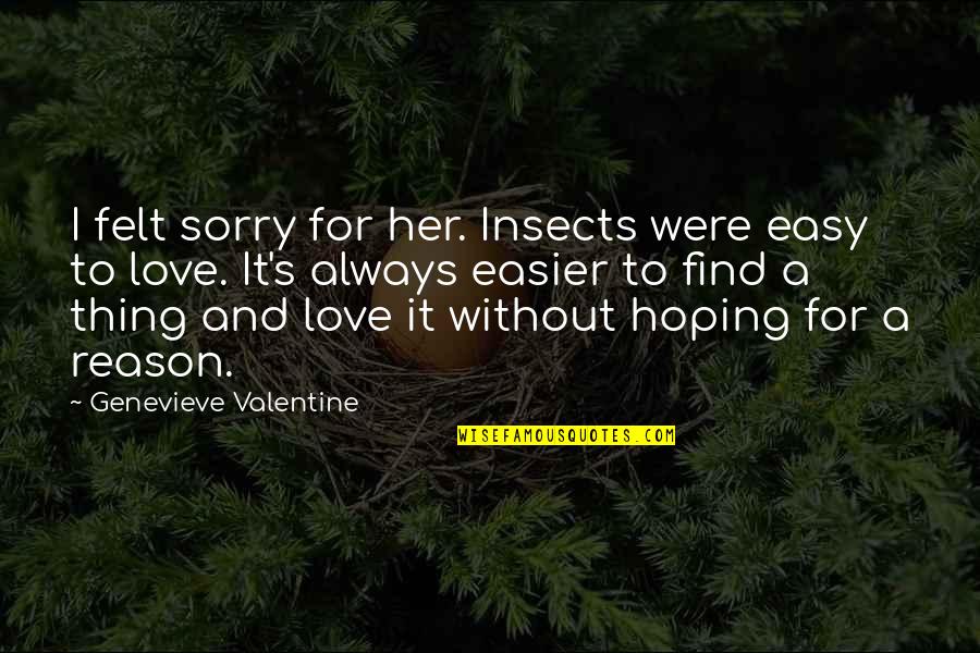 Genevieve's Quotes By Genevieve Valentine: I felt sorry for her. Insects were easy