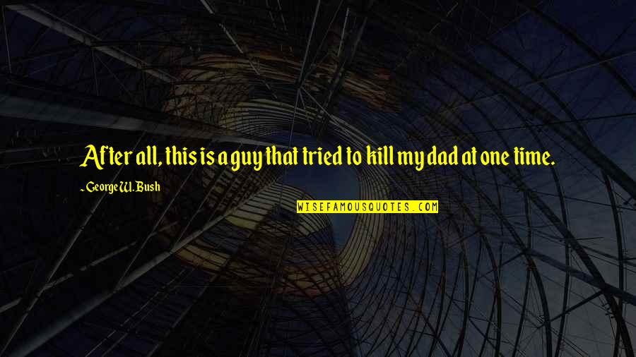 Genevoix Maurice Quotes By George W. Bush: After all, this is a guy that tried Genevoix Maurice Quotes By George W. Bush: After all, this is a guy that tried