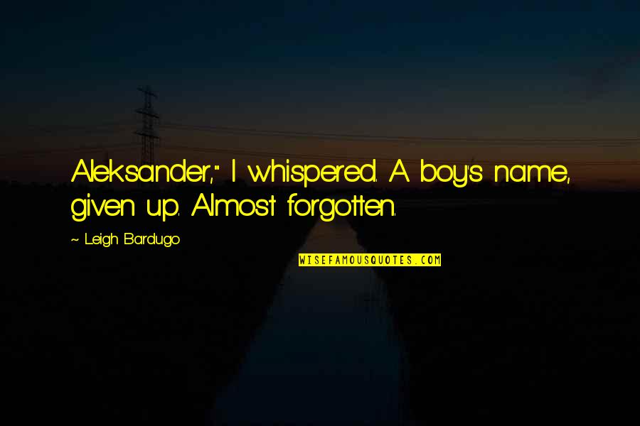 Genezen Van Quotes By Leigh Bardugo: Aleksander," I whispered. A boy's name, given up.