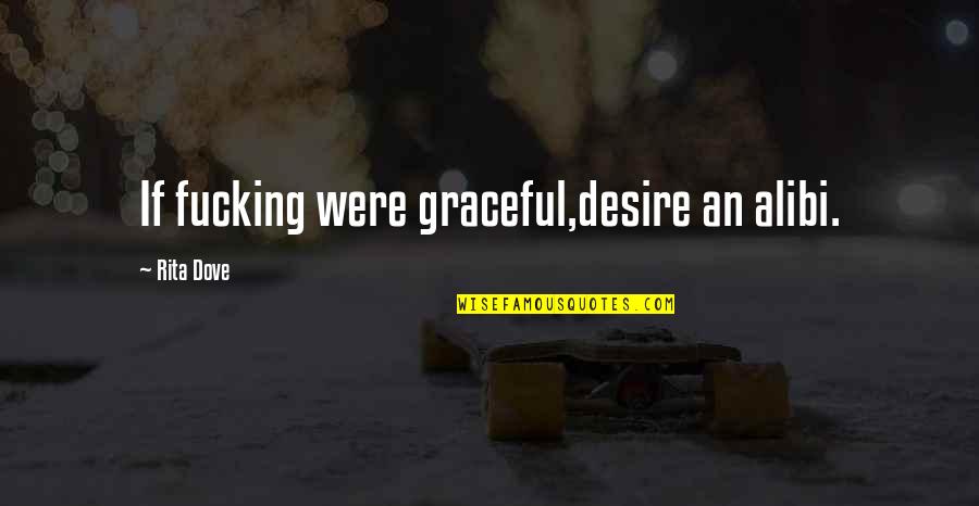 Gengen Quotes By Rita Dove: If fucking were graceful,desire an alibi. Gengen Quotes By Rita Dove: If fucking were graceful,desire an alibi.