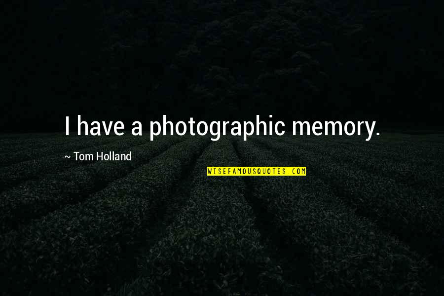 Gengen Staj Quotes By Tom Holland: I have a photographic memory. Gengen Staj Quotes By Tom Holland: I have a photographic memory.