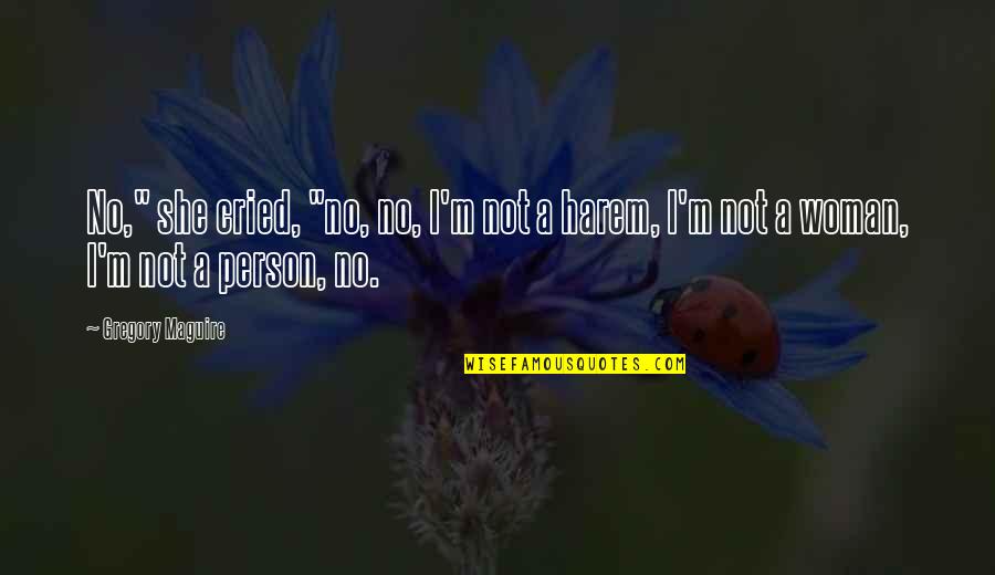 Genggam In English Quotes By Gregory Maguire: No," she cried, "no, no, I'm not a