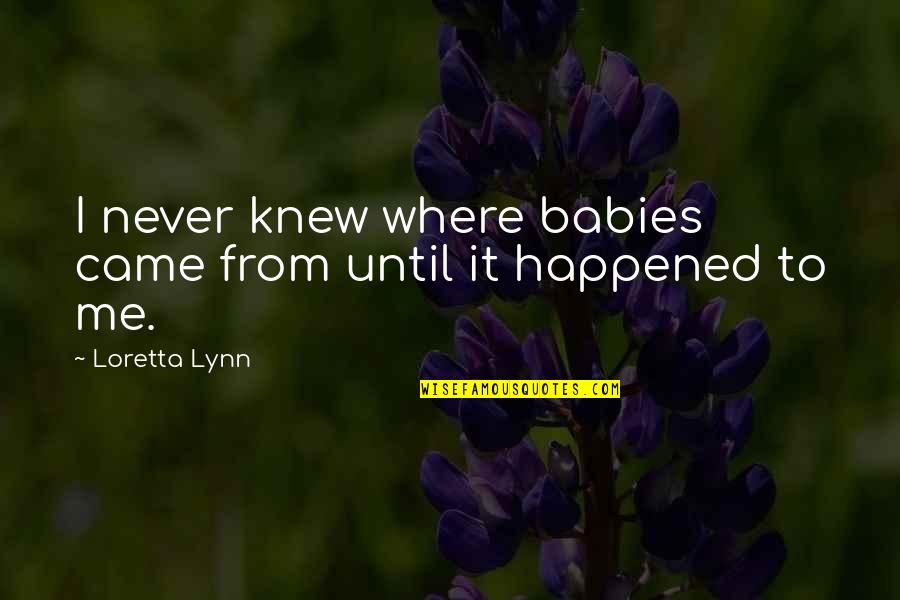 Genggam In English Quotes By Loretta Lynn: I never knew where babies came from until Genggam In English Quotes By Loretta Lynn: I never knew where babies came from until