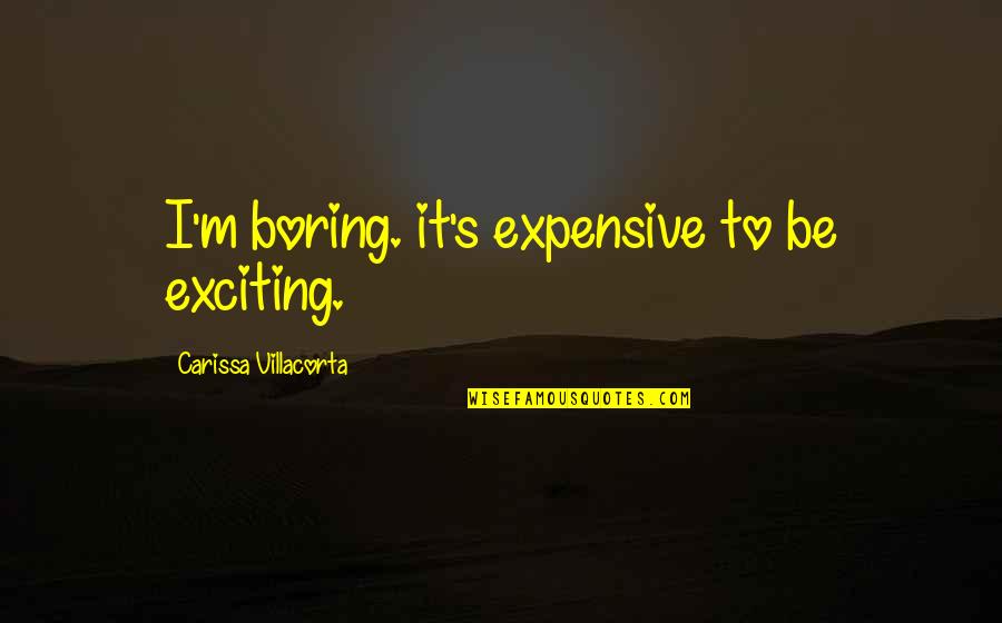 Gengler Origins Quotes By Carissa Villacorta: I'm boring. it's expensive to be exciting.