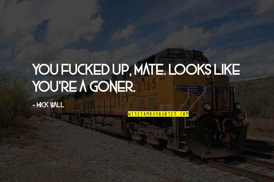 Gengtone Quotes By Mick Wall: You fucked up, mate. Looks like you're a Gengtone Quotes By Mick Wall: You fucked up, mate. Looks like you're a