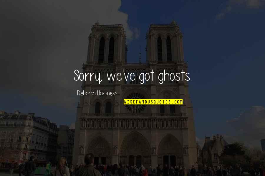 Genguri Quotes By Deborah Harkness: Sorry, we've got ghosts.