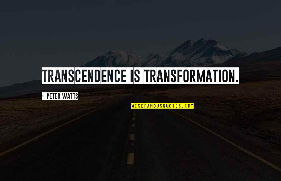 Genholic Quotes By Peter Watts: Transcendence is transformation. Genholic Quotes By Peter Watts: Transcendence is transformation.