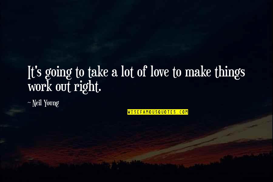 Geni Ln Pr Telkyne Hbo Quotes By Neil Young: It's going to take a lot of love