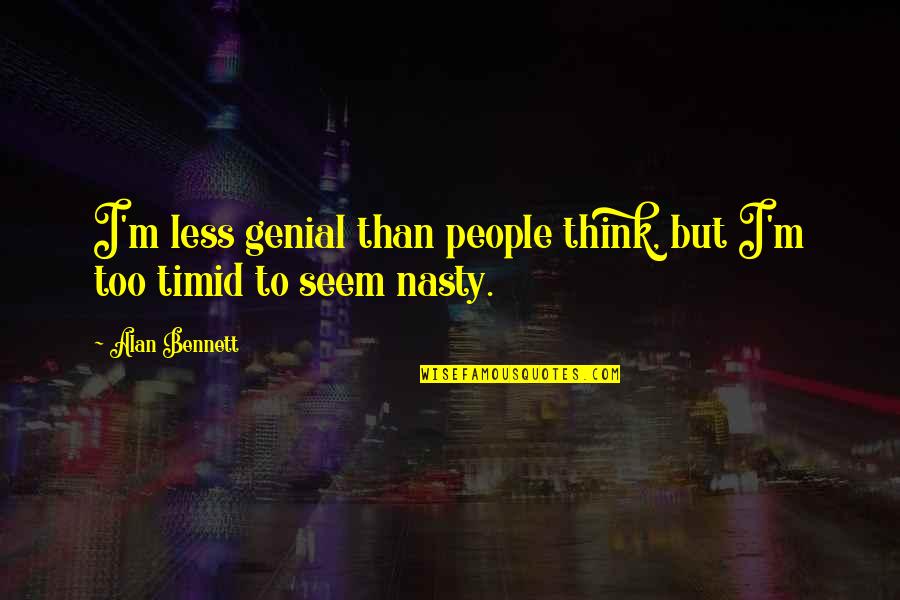 Genial Quotes By Alan Bennett: I'm less genial than people think, but I'm