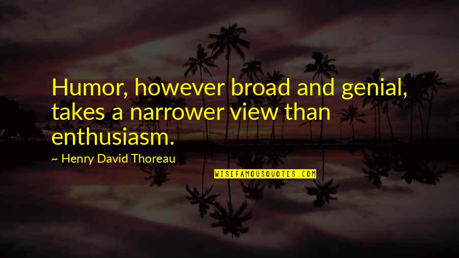 Genial Quotes By Henry David Thoreau: Humor, however broad and genial, takes a narrower