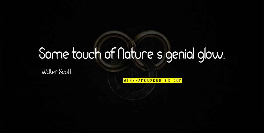 Genial Quotes By Walter Scott: Some touch of Nature's genial glow.