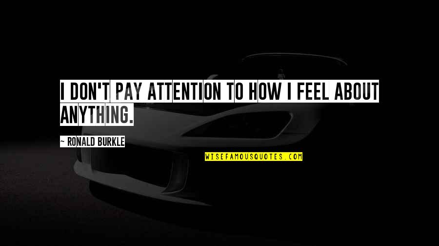 Geniales Pronunciation Quotes By Ronald Burkle: I don't pay attention to how I feel
