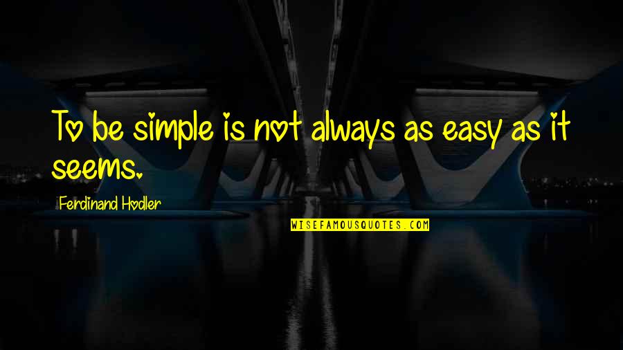 Genially Quotes By Ferdinand Hodler: To be simple is not always as easy Genially Quotes By Ferdinand Hodler: To be simple is not always as easy