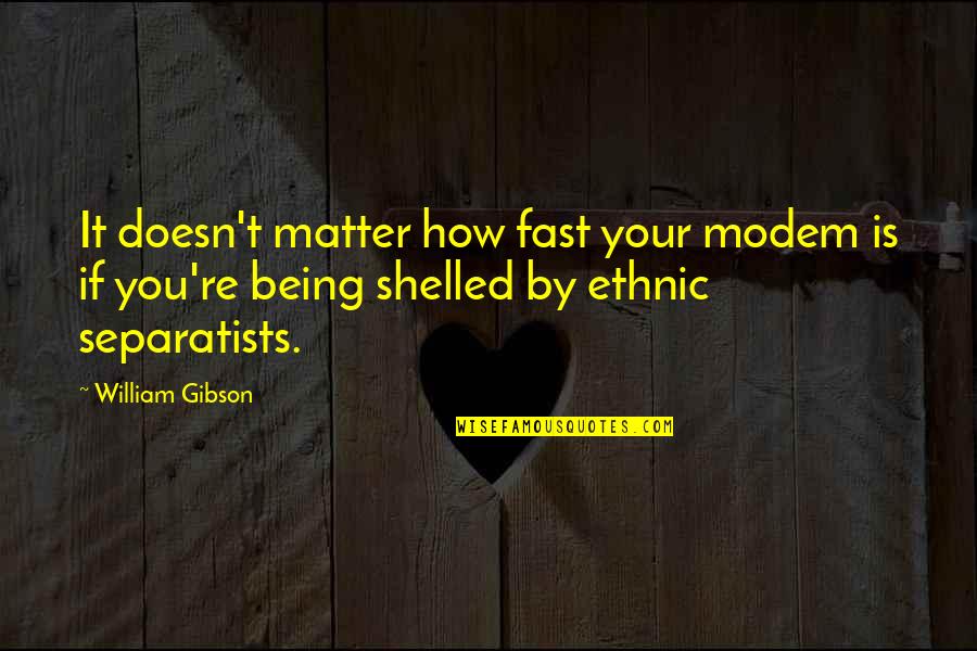 Genially Quotes By William Gibson: It doesn't matter how fast your modem is Genially Quotes By William Gibson: It doesn't matter how fast your modem is