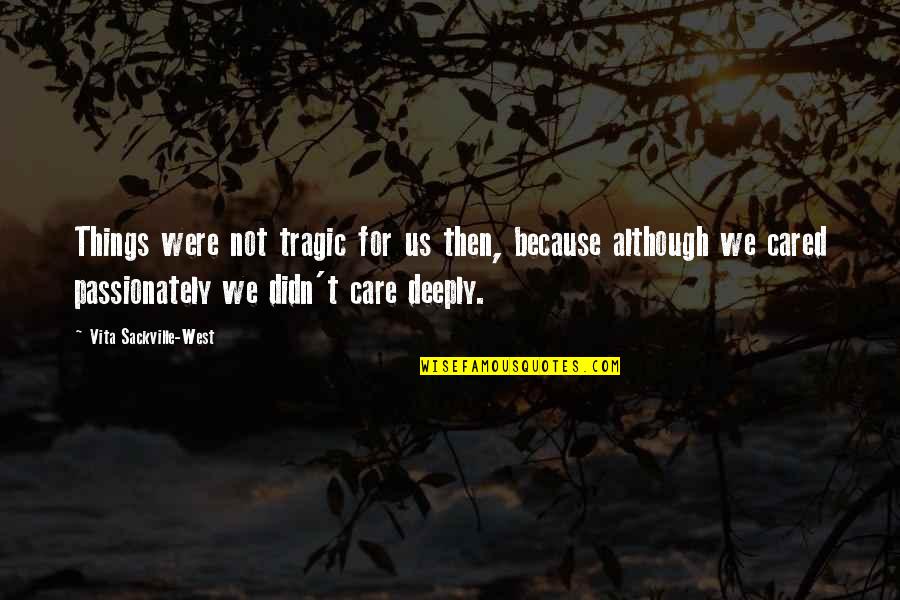 Genialness Quotes By Vita Sackville-West: Things were not tragic for us then, because Genialness Quotes By Vita Sackville-West: Things were not tragic for us then, because