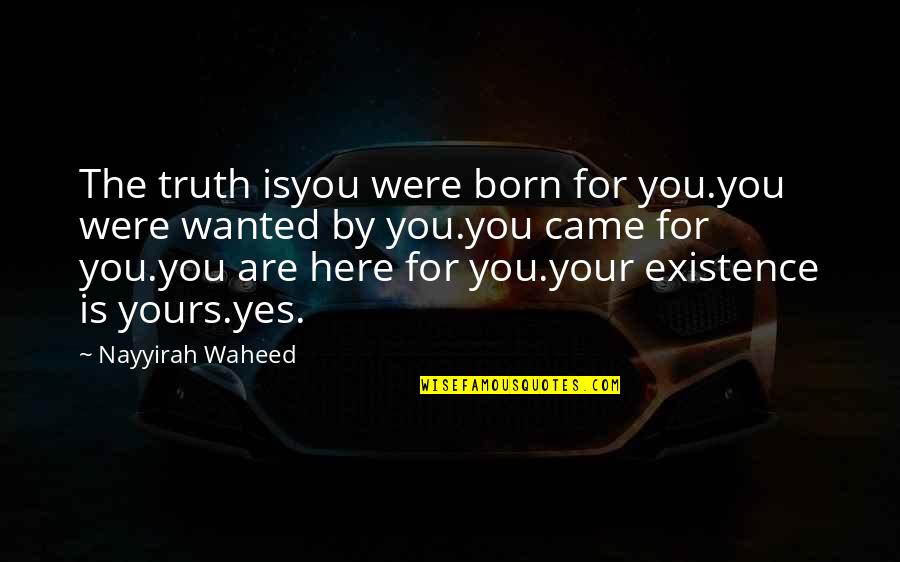 Genie Funny Quotes By Nayyirah Waheed: The truth isyou were born for you.you were Genie Funny Quotes By Nayyirah Waheed: The truth isyou were born for you.you were