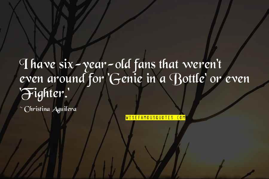Genie Quotes By Christina Aguilera: I have six-year-old fans that weren't even around