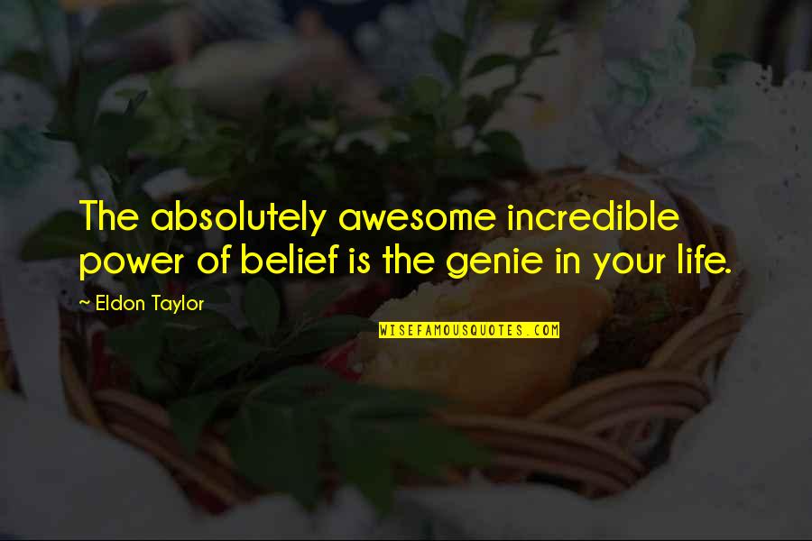 Genie Quotes By Eldon Taylor: The absolutely awesome incredible power of belief is