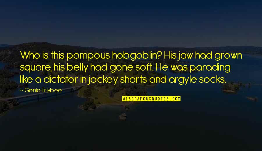 Genie Quotes By Genie Frisbee: Who is this pompous hobgoblin? His jaw had