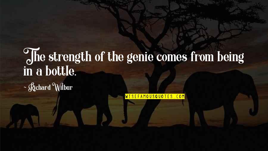 Genie Quotes By Richard Wilbur: The strength of the genie comes from being