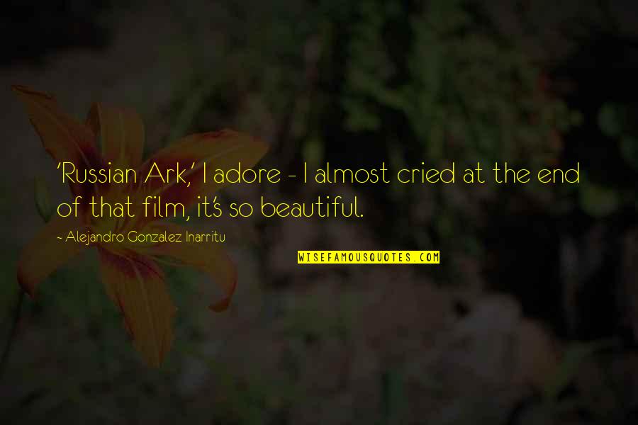 Geniessen Duden Quotes By Alejandro Gonzalez Inarritu: 'Russian Ark,' I adore - I almost cried