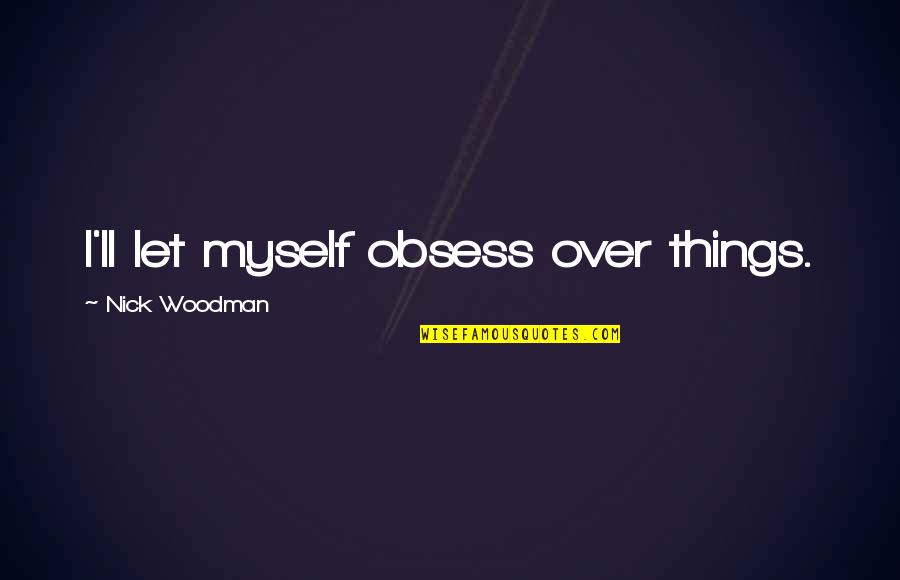 Geniessen Duden Quotes By Nick Woodman: I'll let myself obsess over things.