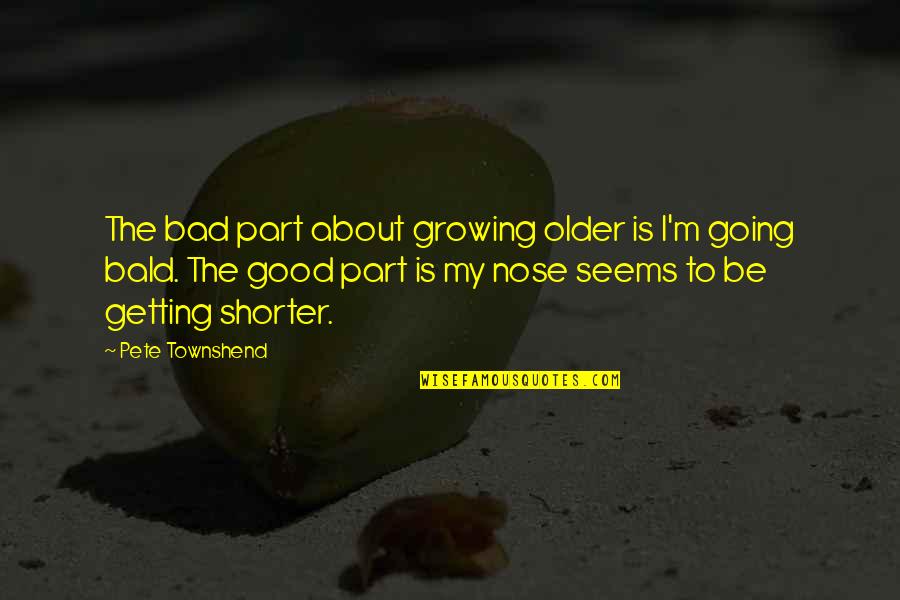 Geniessen Genossen Quotes By Pete Townshend: The bad part about growing older is I'm