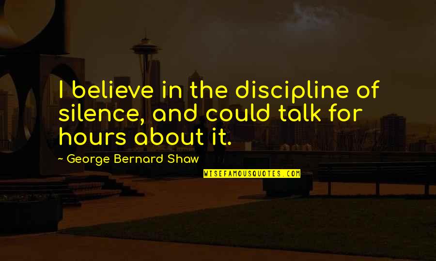 Geniessen Konjugation Quotes By George Bernard Shaw: I believe in the discipline of silence, and Geniessen Konjugation Quotes By George Bernard Shaw: I believe in the discipline of silence, and