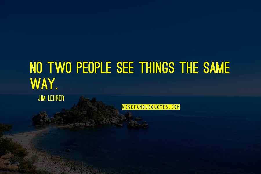 Geniessen Konjugation Quotes By Jim Lehrer: No two people see things the same way.