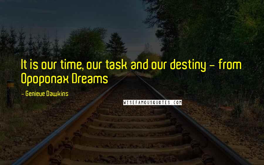 Genieve Dawkins quotes: It is our time, our task and our destiny - from Opoponax Dreams