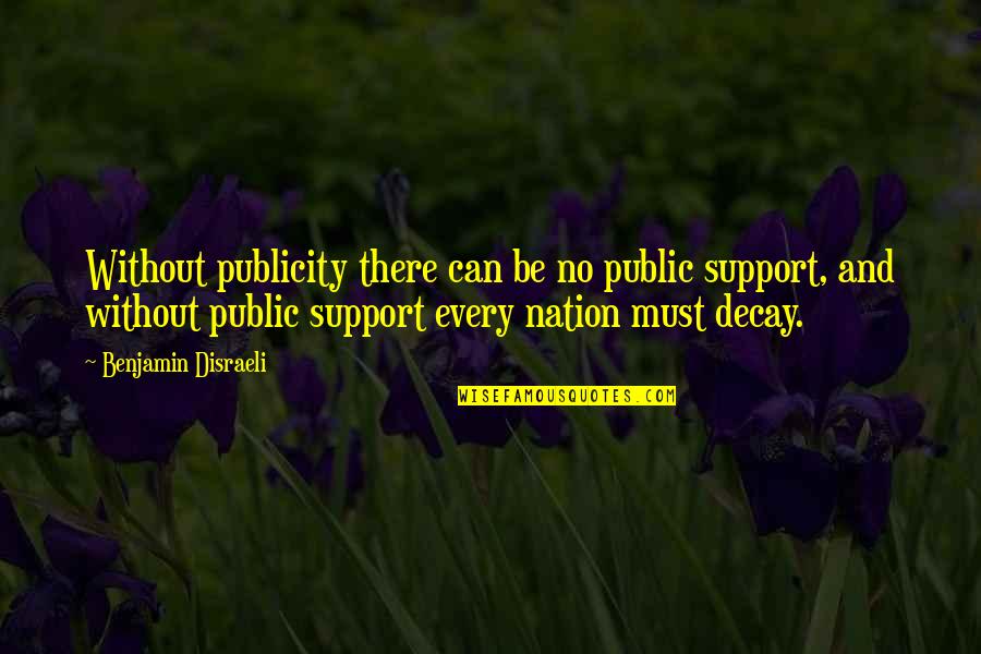 Genievre Filliers Quotes By Benjamin Disraeli: Without publicity there can be no public support,