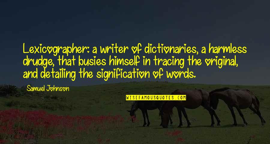 Genievre Gin Quotes By Samuel Johnson: Lexicographer: a writer of dictionaries, a harmless drudge,