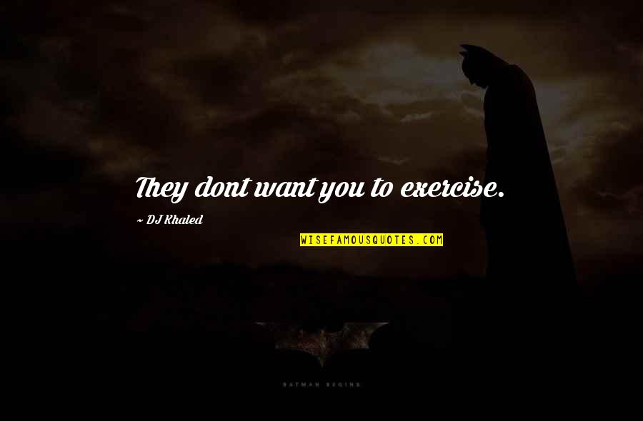Genije Channel Quotes By DJ Khaled: They dont want you to exercise. Genije Channel Quotes By DJ Khaled: They dont want you to exercise.