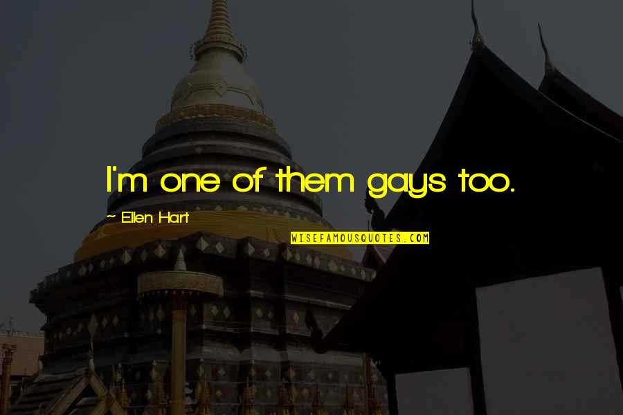 Genine Esposito Quotes By Ellen Hart: I'm one of them gays too. Genine Esposito Quotes By Ellen Hart: I'm one of them gays too.