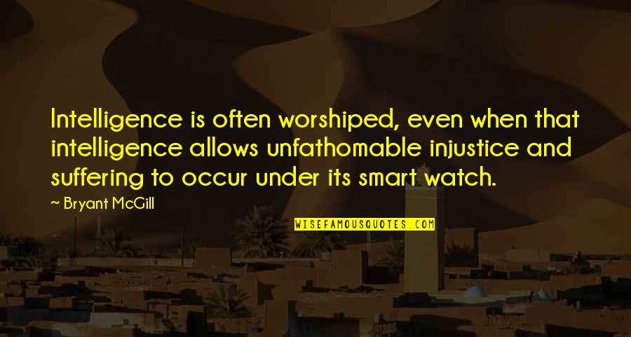 Genine Latrice Quotes By Bryant McGill: Intelligence is often worshiped, even when that intelligence Genine Latrice Quotes By Bryant McGill: Intelligence is often worshiped, even when that intelligence