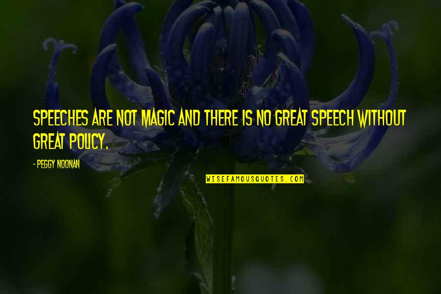 Genio Quotes By Peggy Noonan: Speeches are not magic and there is no