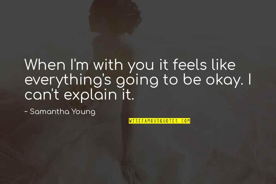 Genio Ribelle Quotes By Samantha Young: When I'm with you it feels like everything's