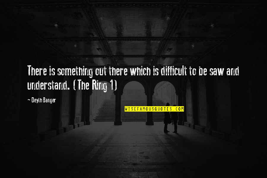 Genion Gromacs Quotes By Deyth Banger: There is something out there which is difficult Genion Gromacs Quotes By Deyth Banger: There is something out there which is difficult