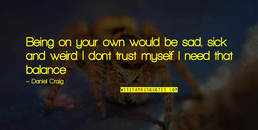 Geniosil Quotes By Daniel Craig: Being on your own would be sad, sick Geniosil Quotes By Daniel Craig: Being on your own would be sad, sick