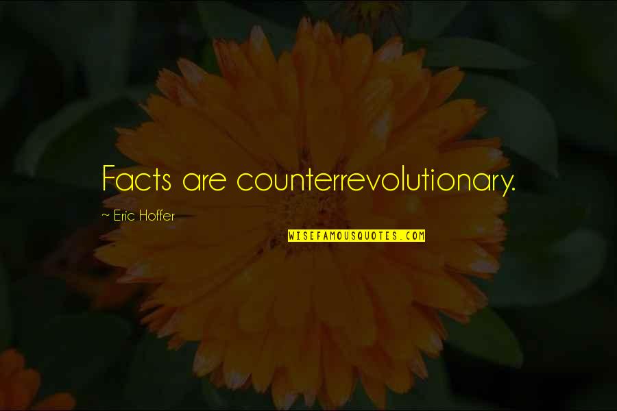 Genious Quotes By Eric Hoffer: Facts are counterrevolutionary.