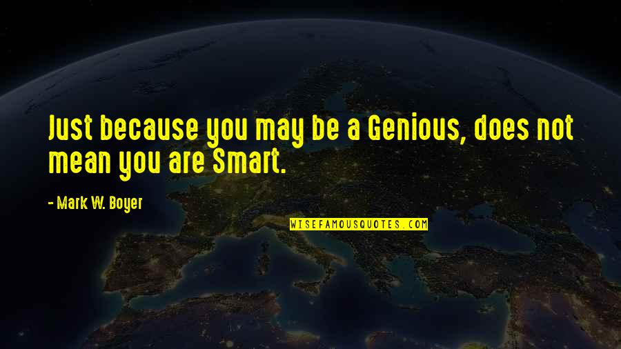 Genious Quotes By Mark W. Boyer: Just because you may be a Genious, does