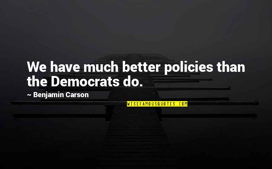 Genistein And Daidzein Quotes By Benjamin Carson: We have much better policies than the Democrats Genistein And Daidzein Quotes By Benjamin Carson: We have much better policies than the Democrats