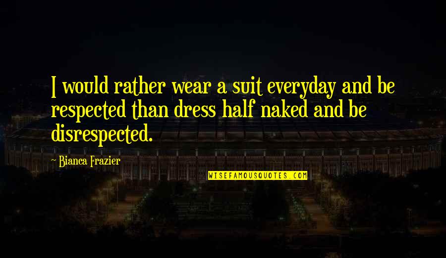 Genistein Side Quotes By Bianca Frazier: I would rather wear a suit everyday and