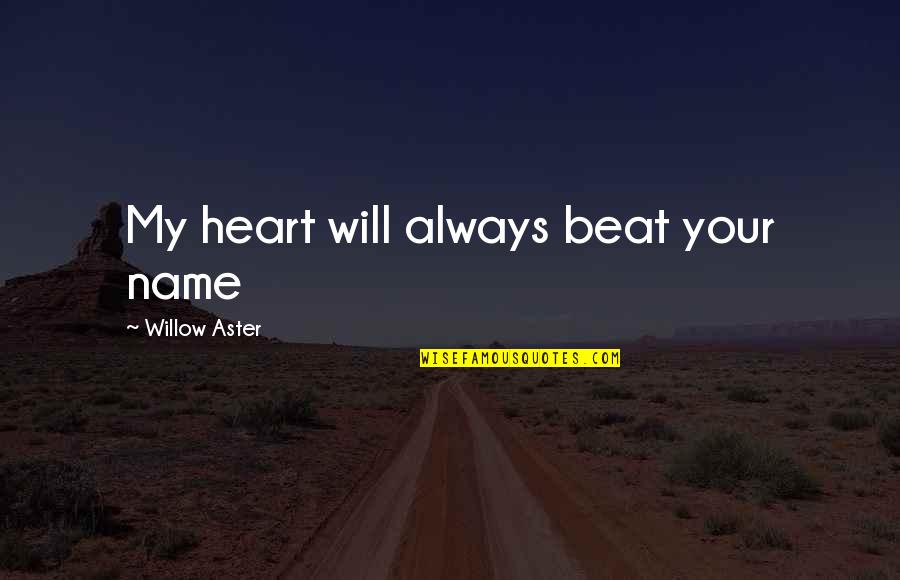 Genisys Cu Quotes By Willow Aster: My heart will always beat your name Genisys Cu Quotes By Willow Aster: My heart will always beat your name