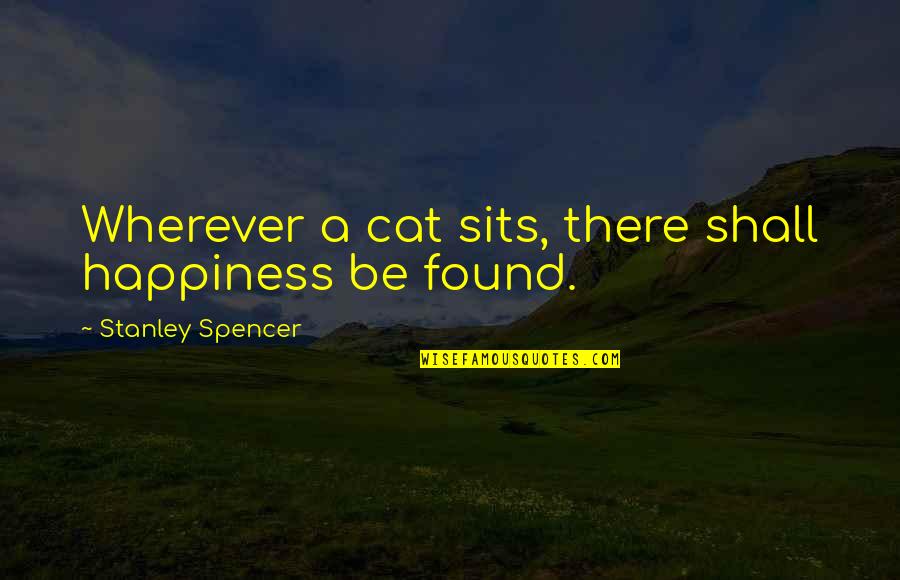 Genisys Quotes By Stanley Spencer: Wherever a cat sits, there shall happiness be