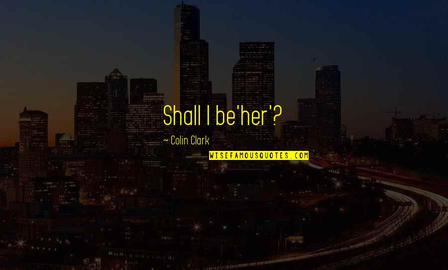 Genital Autonomy Quotes By Colin Clark: Shall I be'her'? Genital Autonomy Quotes By Colin Clark: Shall I be'her'?