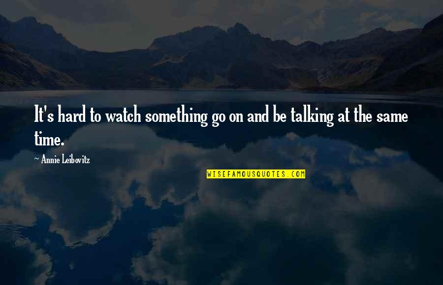 Genitor Quotes By Annie Leibovitz: It's hard to watch something go on and Genitor Quotes By Annie Leibovitz: It's hard to watch something go on and