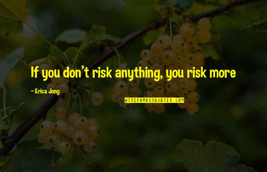 Genitor Quotes By Erica Jong: If you don't risk anything, you risk more Genitor Quotes By Erica Jong: If you don't risk anything, you risk more